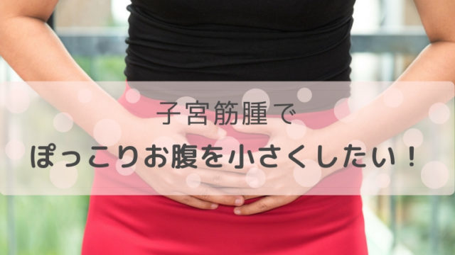 子宮筋腫で妊婦のようなぽっこりお腹を小さくしたい